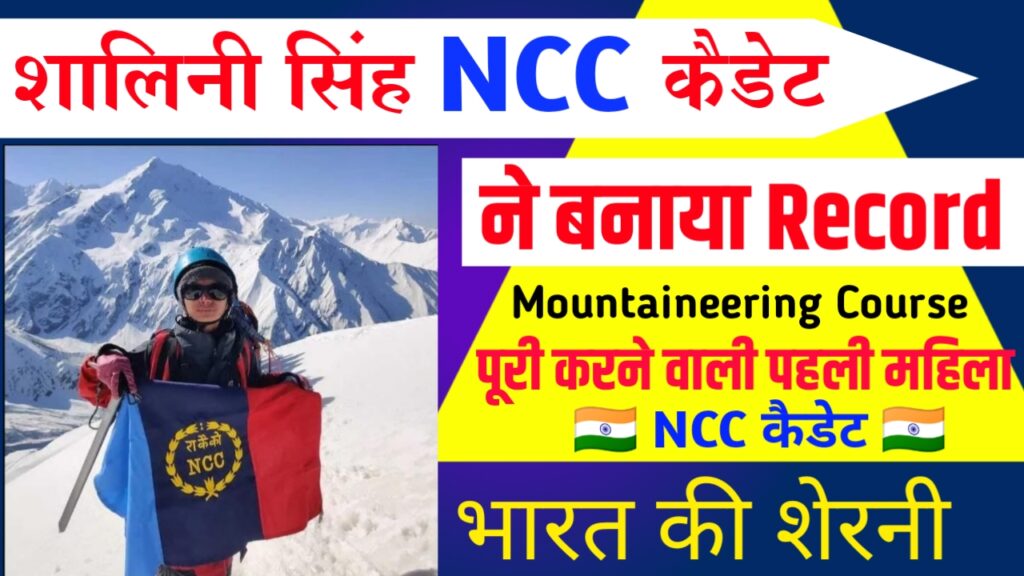 Shalini Singh NCC Cadet becomes the first female NCC cadet to complete mountaineering course शालिनी सिंह ने देश की पहली महिला एनसीसी कैडेट के रूप में उत्तराखंड के हिमालयी क्षेत्र में पर्वतारोहण पाठ्यक्रम पूरा
